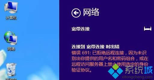 win8系統(tǒng)寬帶連接出現(xiàn)錯(cuò)誤691怎么辦 win8系統(tǒng)寬帶連接出現(xiàn)錯(cuò)誤691怎么辦
